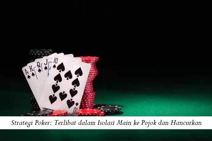 Strategi Poker: Terlibat dalam Isolasi Main ke Pojok dan Hancurkan